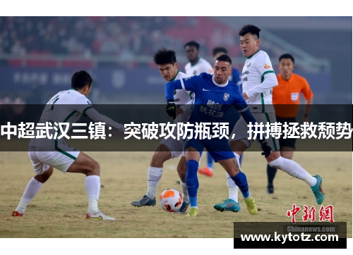 中超武汉三镇：突破攻防瓶颈，拼搏拯救颓势