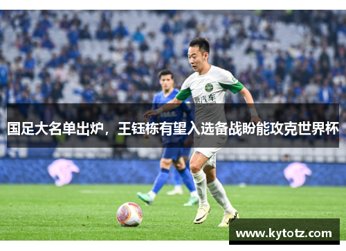 国足大名单出炉，王钰栋有望入选备战盼能攻克世界杯